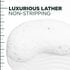 Luxurious lather, non-stripping