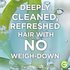 Deeply cleaned, refreshed hair with no weigh-down